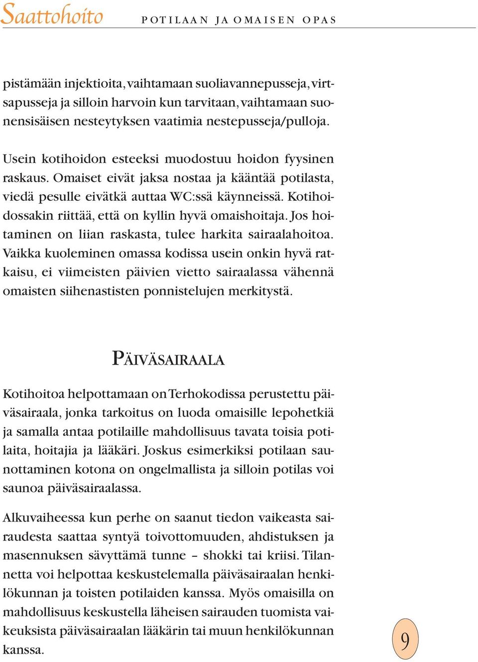 Kotihoidossakin riittää, että on kyllin hyvä omaishoitaja. Jos hoitaminen on liian raskasta, tulee harkita sairaalahoitoa.