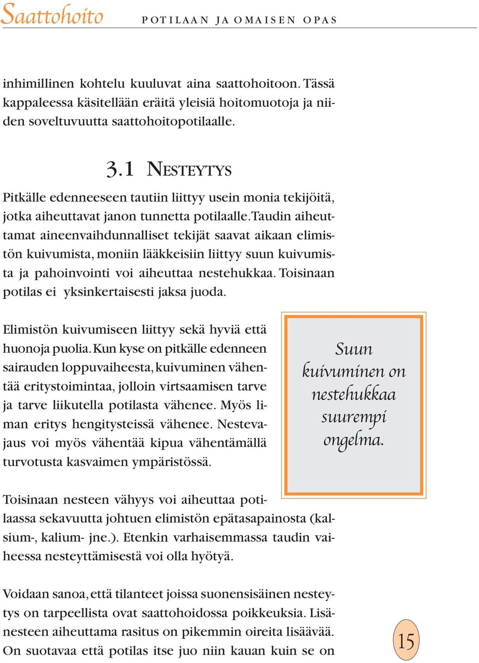 Taudin aiheuttamat aineenvaihdunnalliset tekijät saavat aikaan elimistön kuivumista, moniin lääkkeisiin liittyy suun kuivumista ja pahoinvointi voi aiheuttaa nestehukkaa.