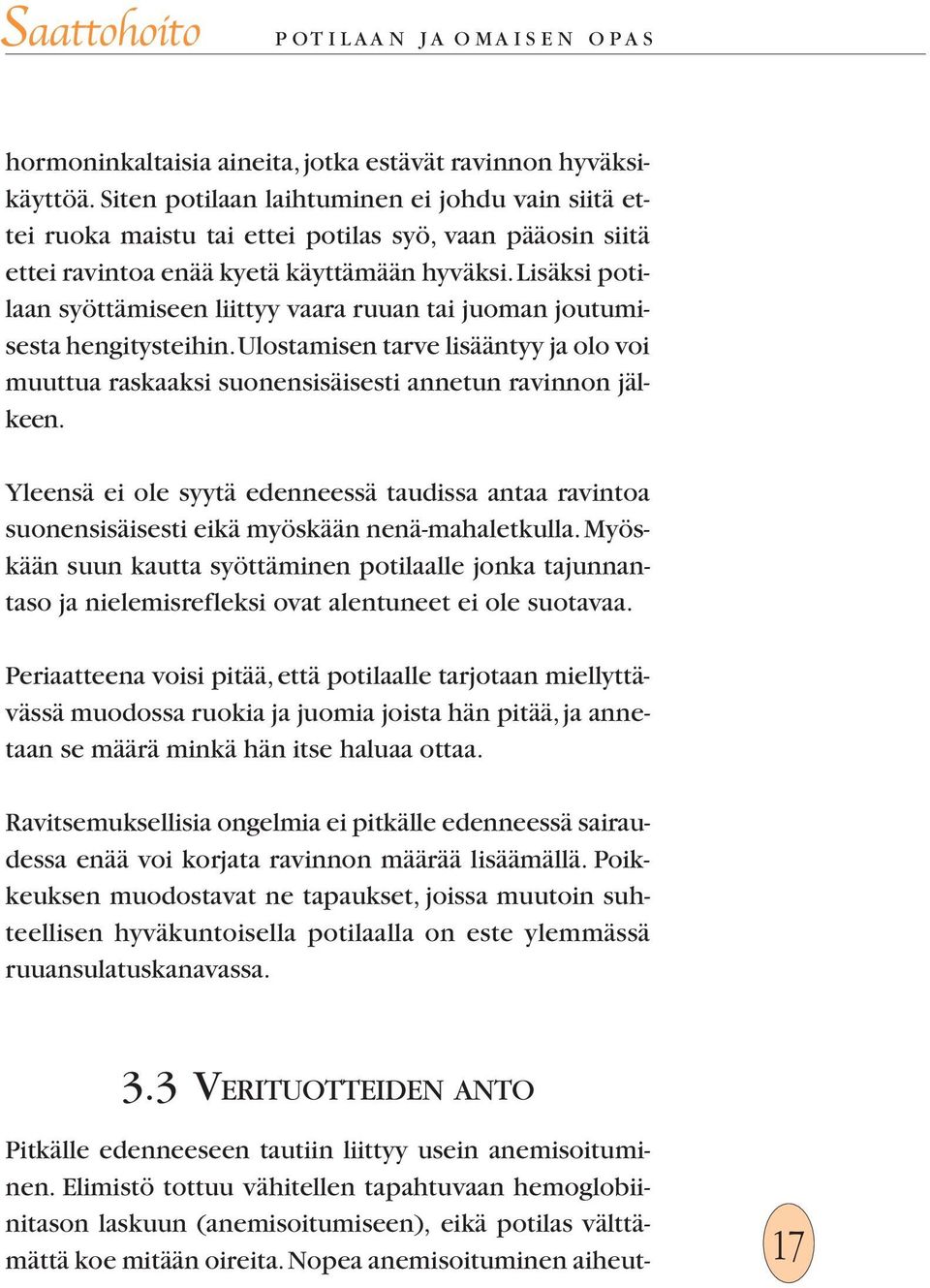 Lisäksi potilaan syöttämiseen liittyy vaara ruuan tai juoman joutumisesta hengitysteihin. Ulostamisen tarve lisääntyy ja olo voi muuttua raskaaksi suonensisäisesti annetun ravinnon jälkeen.