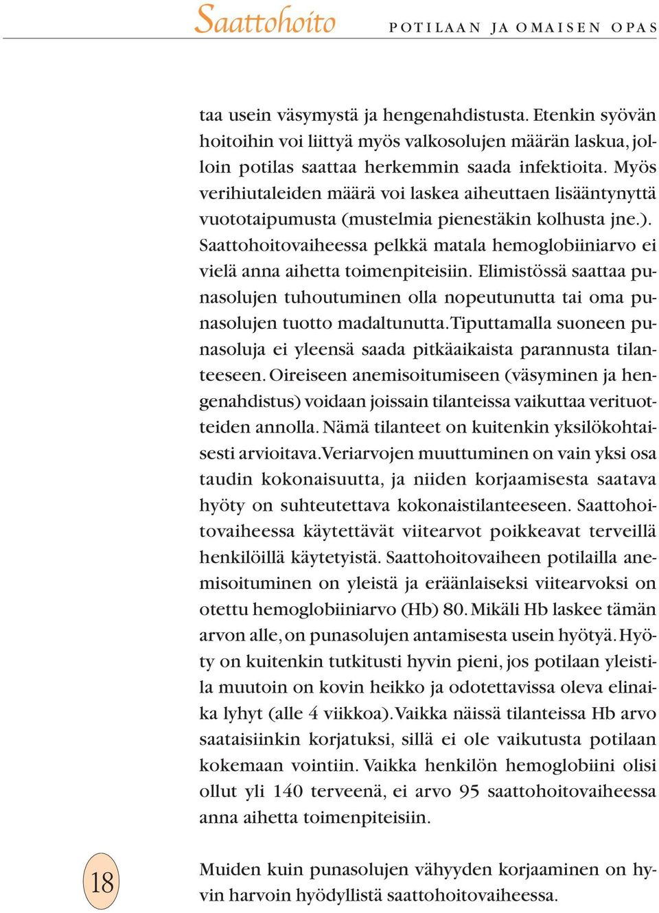 Saattohoitovaiheessa pelkkä matala hemoglobiiniarvo ei vielä anna aihetta toimenpiteisiin. Elimistössä saattaa punasolujen tuhoutuminen olla nopeutunutta tai oma punasolujen tuotto madaltunutta.