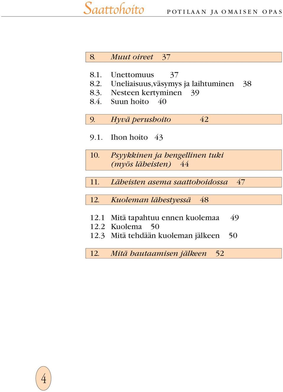 Psyykkinen ja hengellinen tuki (myös läheisten) 44 11. Läheisten asema saattohoidossa 47 12.