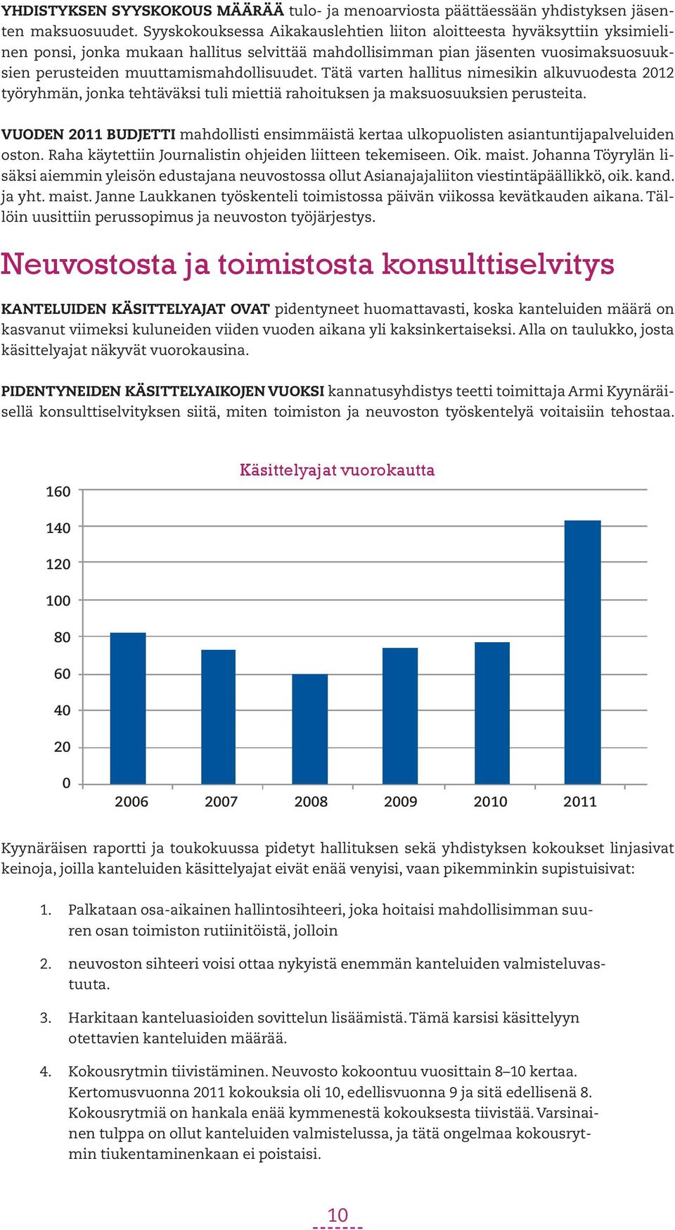 muuttamismahdollisuudet. Tätä varten hallitus nimesikin alkuvuodesta 2012 työryhmän, jonka tehtäväksi tuli miettiä rahoituksen ja maksuosuuksien perusteita.