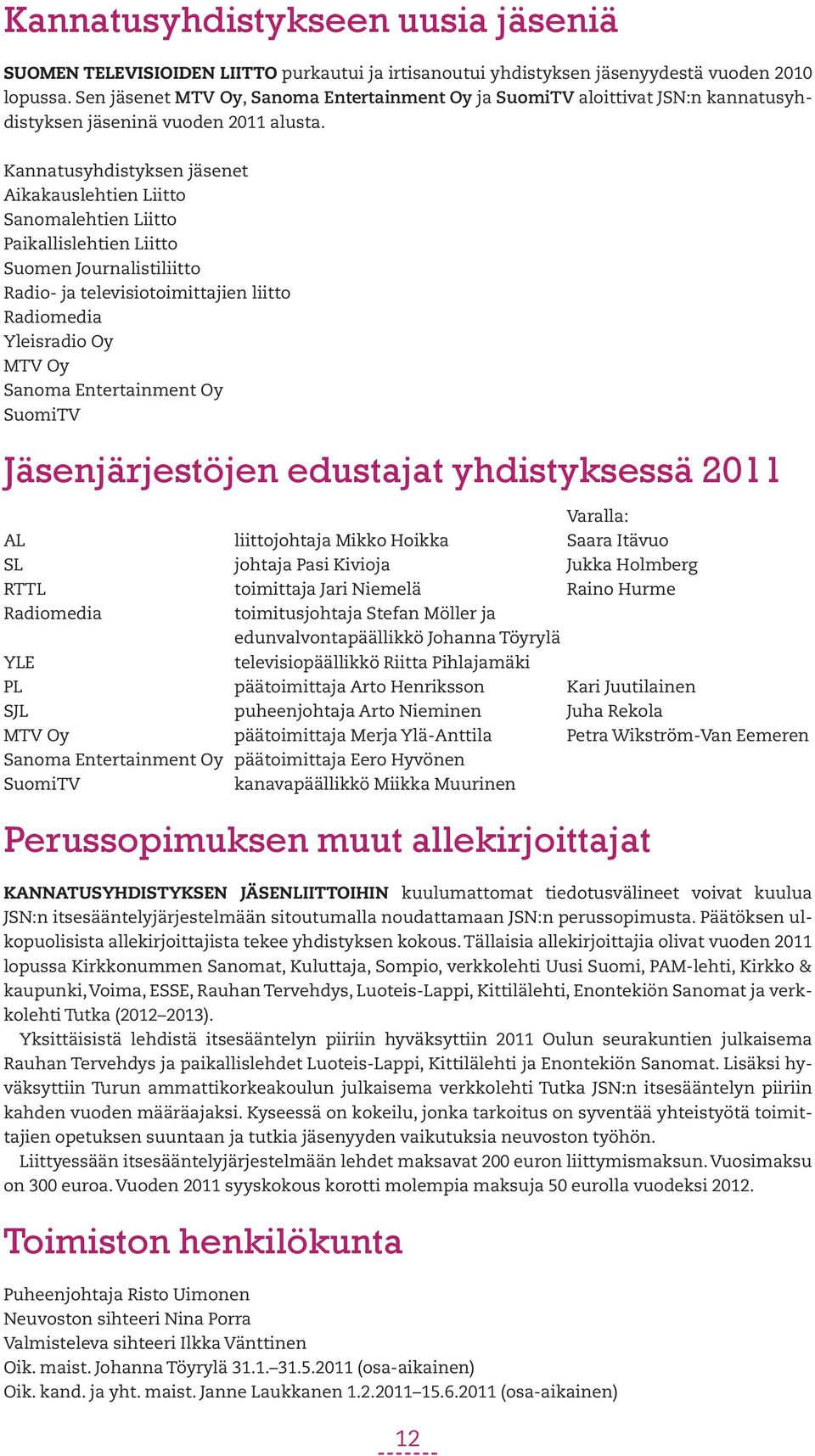 Kannatusyhdistyksen jäsenet Aikakauslehtien Liitto Sanomalehtien Liitto Paikallislehtien Liitto Suomen Journalistiliitto Radio- ja televisiotoimittajien liitto Radiomedia Yleisradio Oy MTV Oy Sanoma