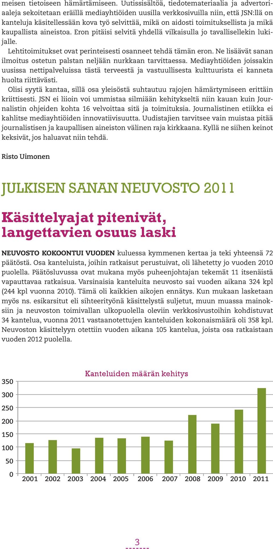 toimituksellista ja mikä kaupallista aineistoa. Eron pitäisi selvitä yhdellä vilkaisulla jo tavallisellekin lukijalle. Lehtitoimitukset ovat perinteisesti osanneet tehdä tämän eron.