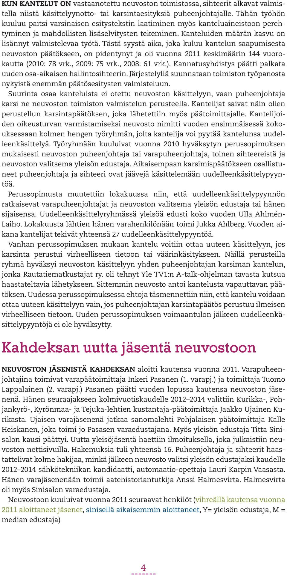 Tästä syystä aika, joka kuluu kantelun saapumisesta neuvoston päätökseen, on pidentynyt ja oli vuonna 2011 keskimäärin 144 vuorokautta (2010: 78 vrk., 2009: 75 vrk., 2008: 61 vrk.).