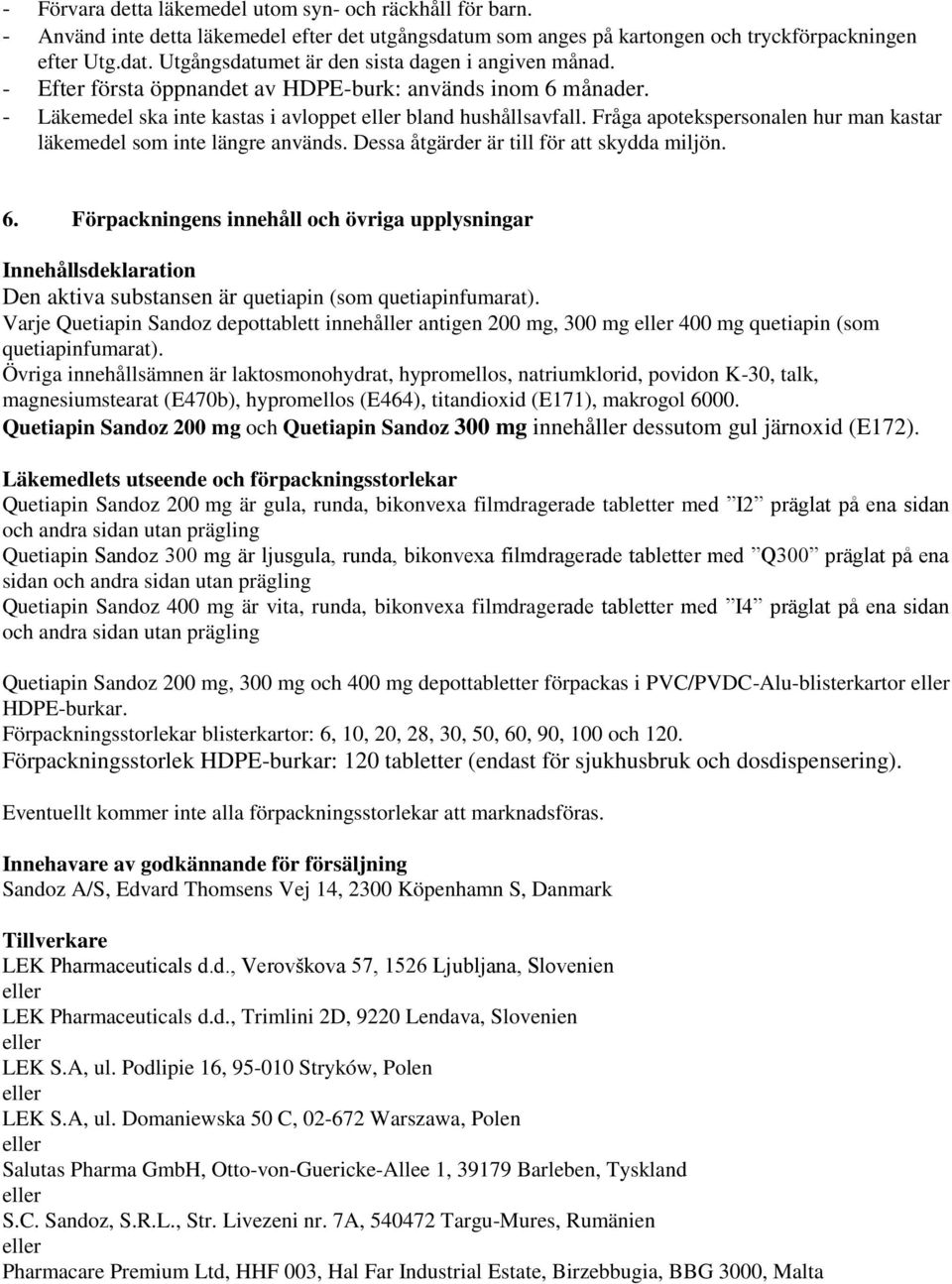 Fråga apotekspersonalen hur man kastar läkemedel som inte längre används. Dessa åtgärder är till för att skydda miljön. 6.