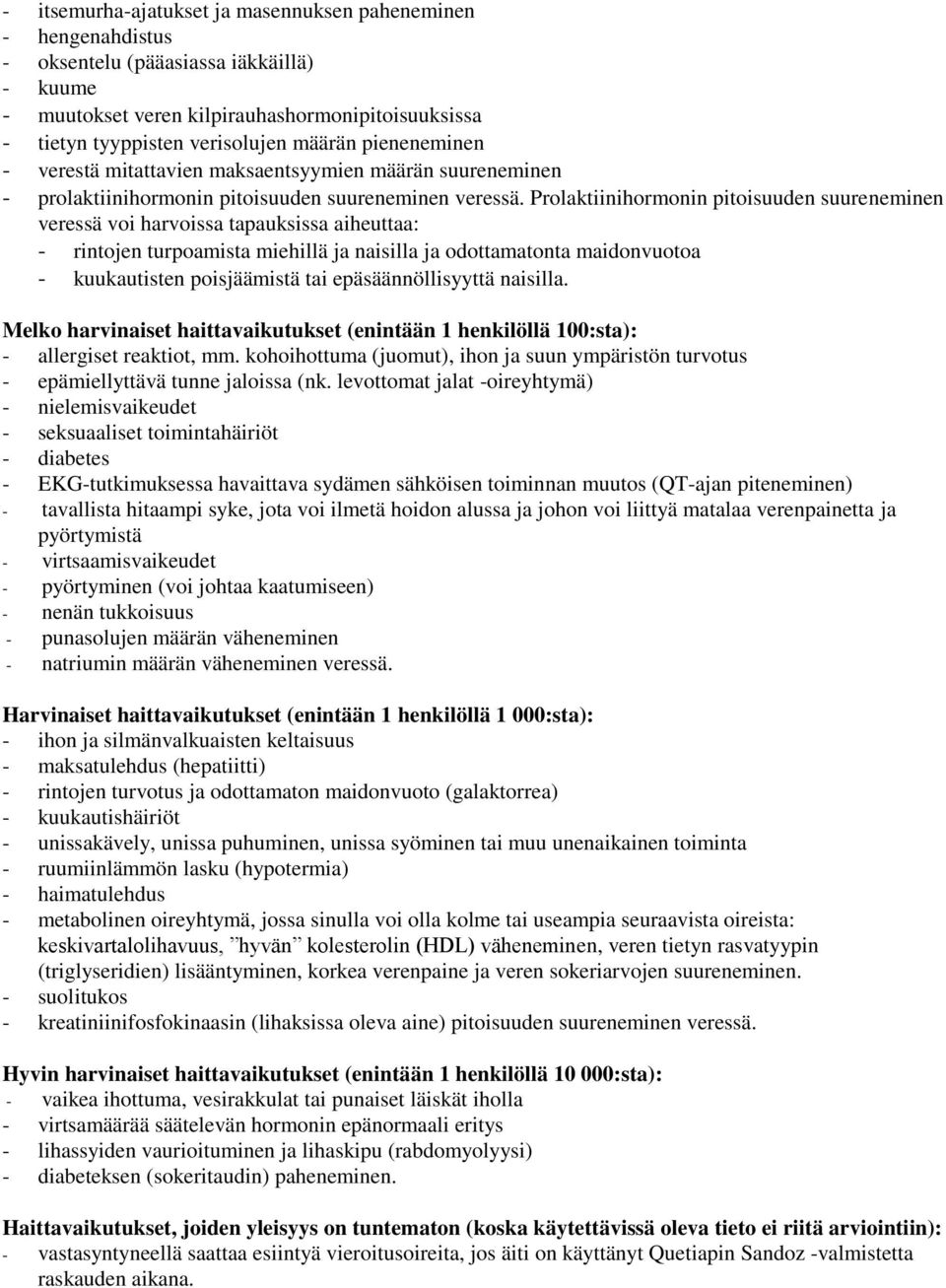 Prolaktiinihormonin pitoisuuden suureneminen veressä voi harvoissa tapauksissa aiheuttaa: - rintojen turpoamista miehillä ja naisilla ja odottamatonta maidonvuotoa - kuukautisten poisjäämistä tai