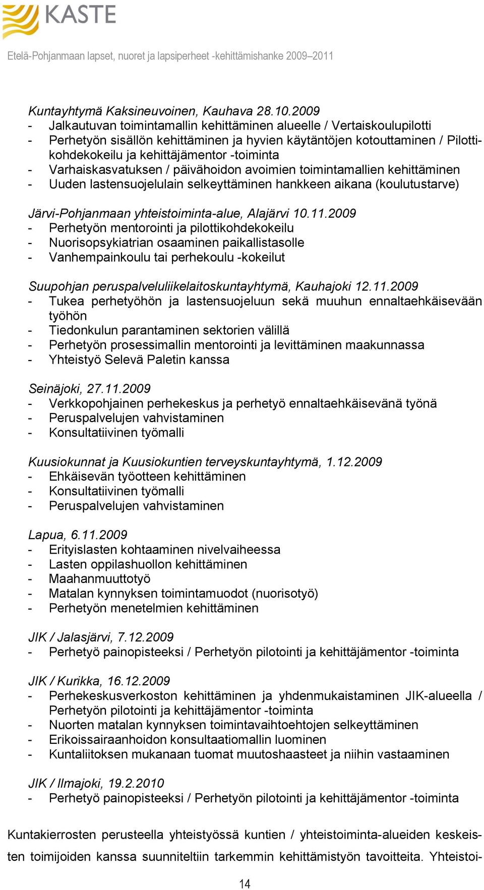 - Varhaiskasvatuksen / päivähoidon avoimien toimintamallien kehittäminen - Uuden lastensuojelulain selkeyttäminen hankkeen aikana (koulutustarve) Järvi-Pohjanmaan yhteistoiminta-alue, Alajärvi 10.11.