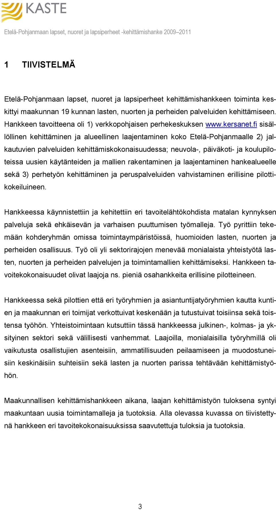 fi sisällöllinen kehittäminen ja alueellinen laajentaminen koko Etelä-Pohjanmaalle 2) jalkautuvien palveluiden kehittämiskokonaisuudessa; neuvola-, päiväkoti- ja koulupiloteissa uusien käytänteiden