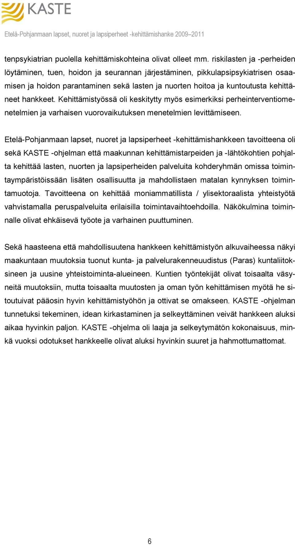 hankkeet. Kehittämistyössä oli keskitytty myös esimerkiksi perheinterventiomenetelmien ja varhaisen vuorovaikutuksen menetelmien levittämiseen.