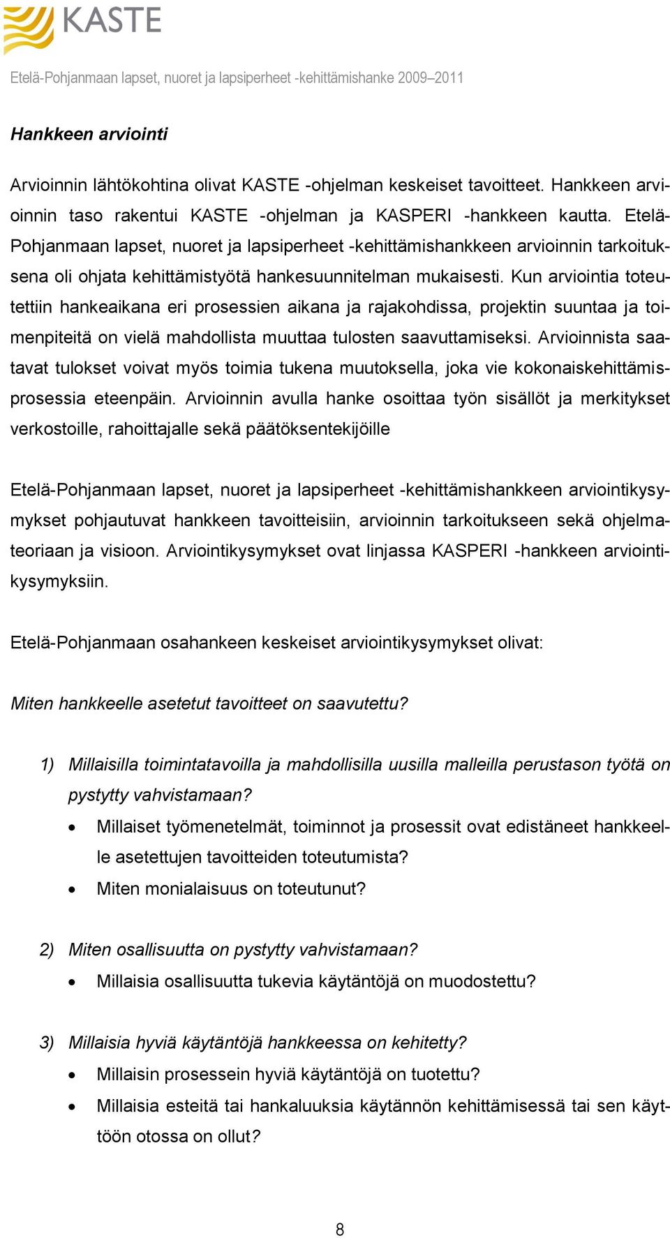 Kun arviointia toteutettiin hankeaikana eri prosessien aikana ja rajakohdissa, projektin suuntaa ja toimenpiteitä on vielä mahdollista muuttaa tulosten saavuttamiseksi.