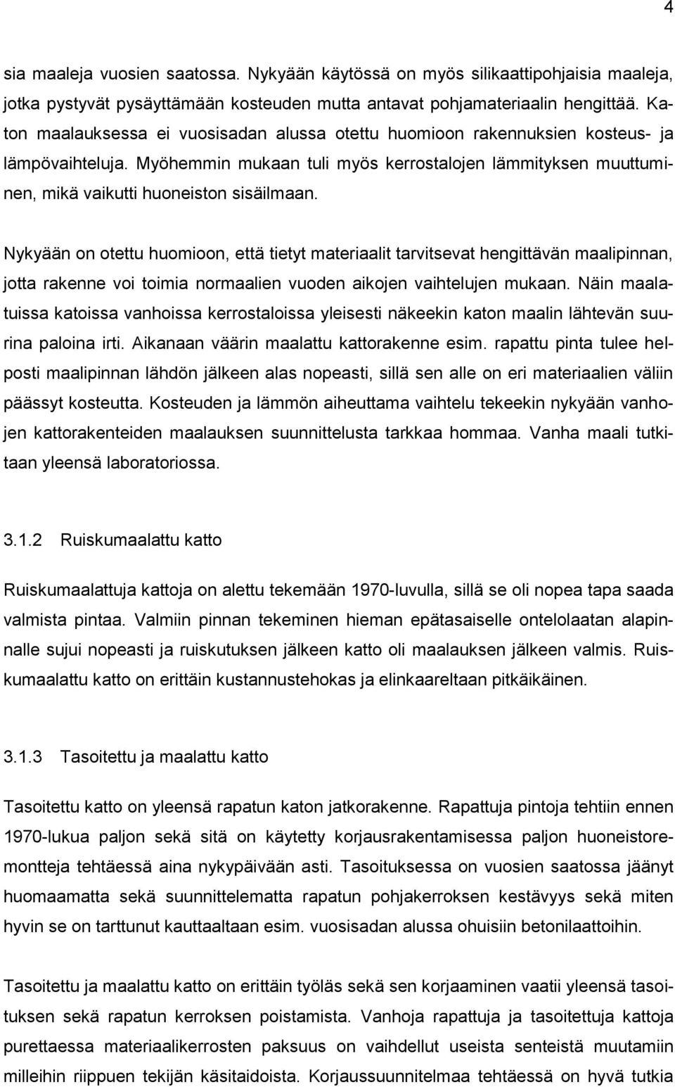 Nykyään on otettu huomioon, että tietyt materiaalit tarvitsevat hengittävän maalipinnan, jotta rakenne voi toimia normaalien vuoden aikojen vaihtelujen mukaan.