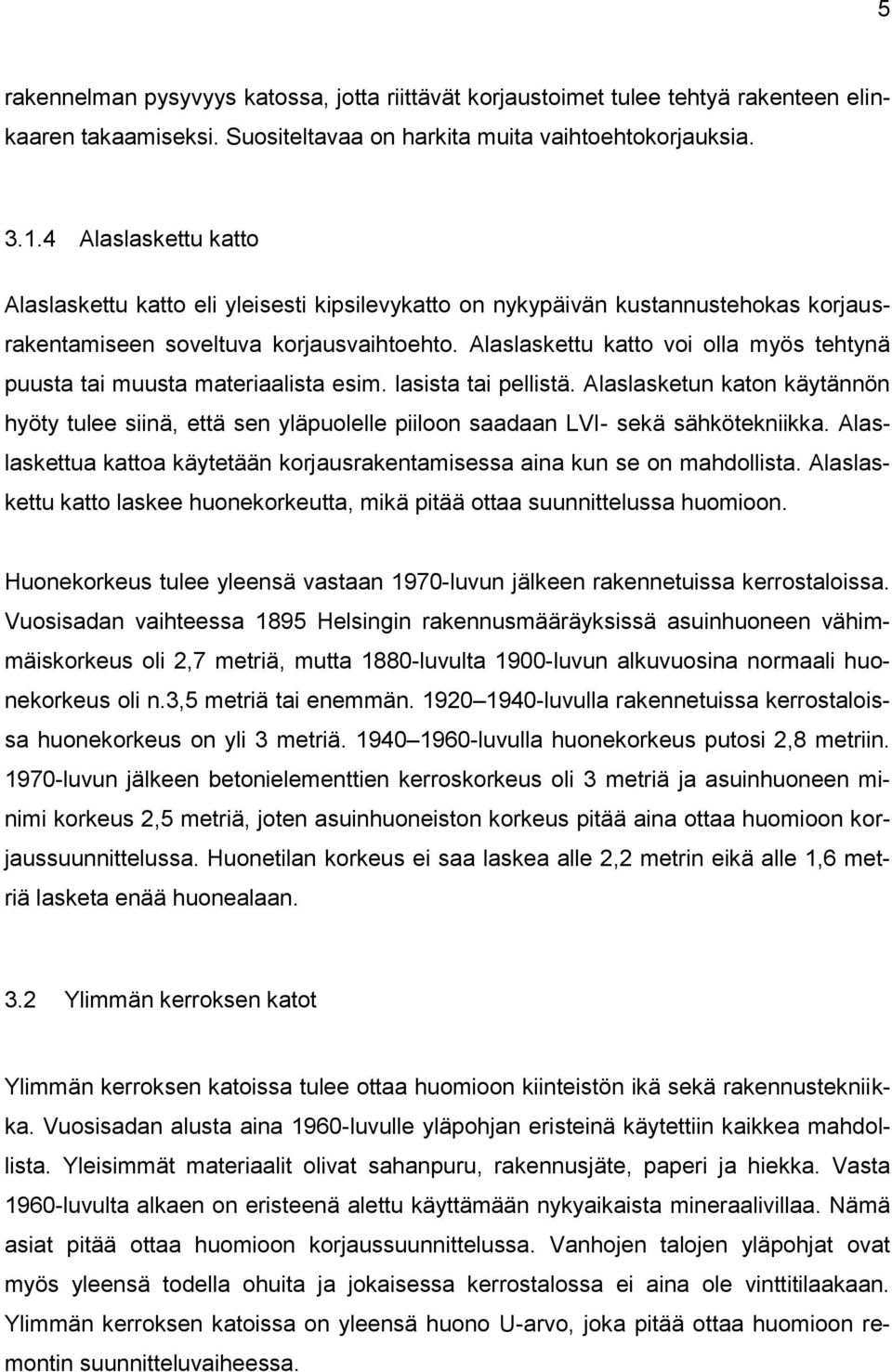 Alaslaskettu katto voi olla myös tehtynä puusta tai muusta materiaalista esim. lasista tai pellistä.