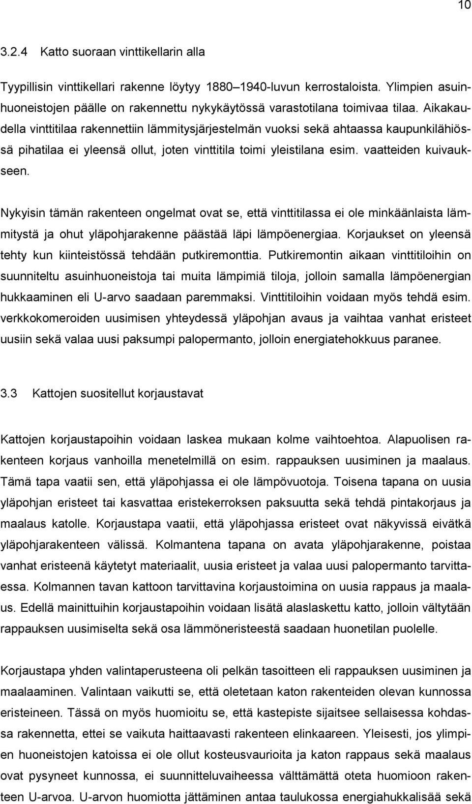 Aikakaudella vinttitilaa rakennettiin lämmitysjärjestelmän vuoksi sekä ahtaassa kaupunkilähiössä pihatilaa ei yleensä ollut, joten vinttitila toimi yleistilana esim. vaatteiden kuivaukseen.