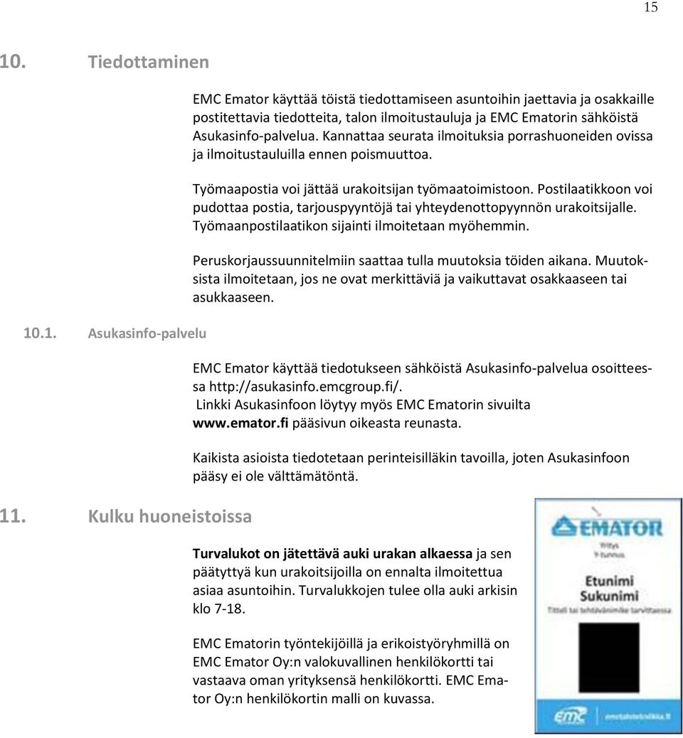 Kannattaa seurata ilmoituksia porrashuoneiden ovissa ja ilmoitustauluilla ennen poismuuttoa. Työmaapostia voi jättää urakoitsijan työmaatoimistoon.