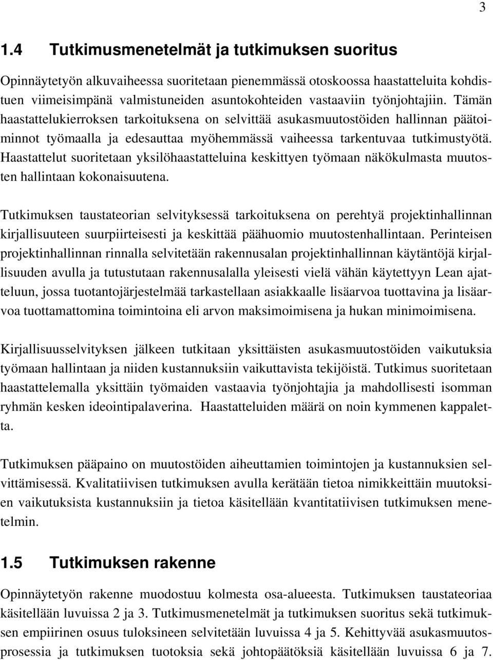 Haastattelut suoritetaan yksilöhaastatteluina keskittyen työmaan näkökulmasta muutosten hallintaan kokonaisuutena.