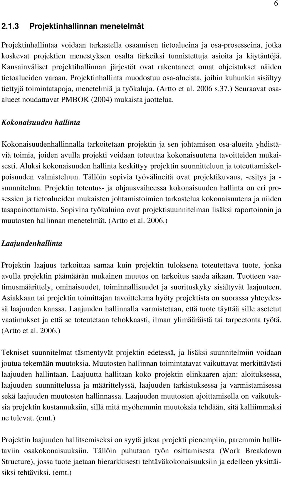 käytäntöjä. Kansainväliset projektihallinnan järjestöt ovat rakentaneet omat ohjeistukset näiden tietoalueiden varaan.