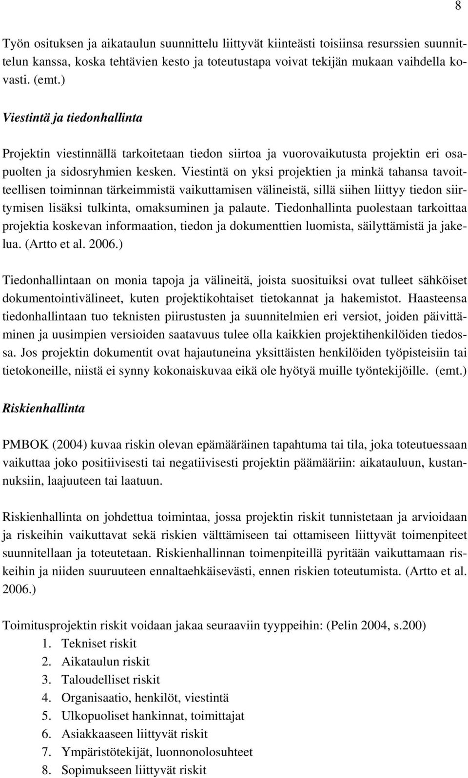 Viestintä on yksi projektien ja minkä tahansa tavoitteellisen toiminnan tärkeimmistä vaikuttamisen välineistä, sillä siihen liittyy tiedon siirtymisen lisäksi tulkinta, omaksuminen ja palaute.