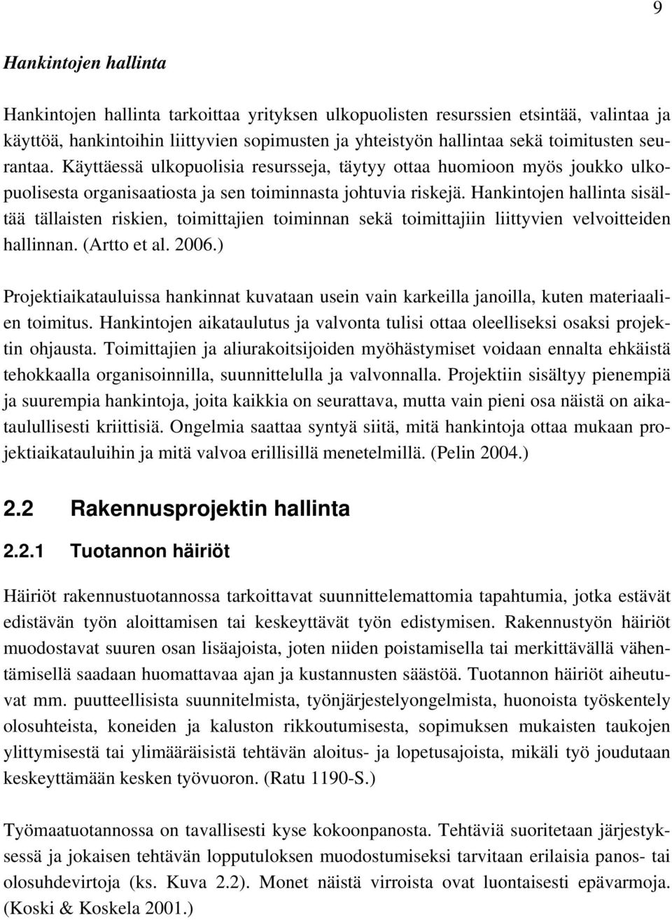 Hankintojen hallinta sisältää tällaisten riskien, toimittajien toiminnan sekä toimittajiin liittyvien velvoitteiden hallinnan. (Artto et al. 2006.