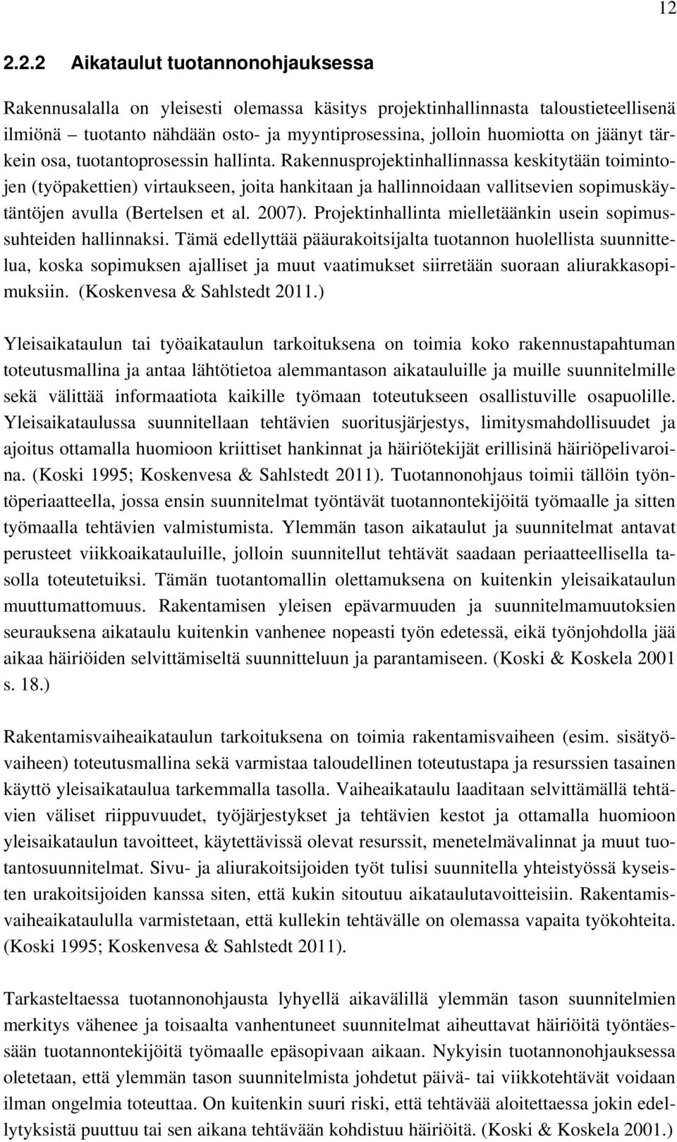 Rakennusprojektinhallinnassa keskitytään toimintojen (työpakettien) virtaukseen, joita hankitaan ja hallinnoidaan vallitsevien sopimuskäytäntöjen avulla (Bertelsen et al. 2007).