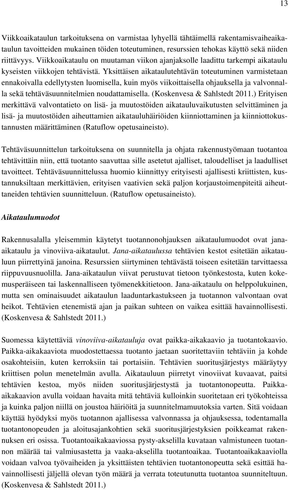 Yksittäisen aikataulutehtävän toteutuminen varmistetaan ennakoivalla edellytysten luomisella, kuin myös viikoittaisella ohjauksella ja valvonnalla sekä tehtäväsuunnitelmien noudattamisella.