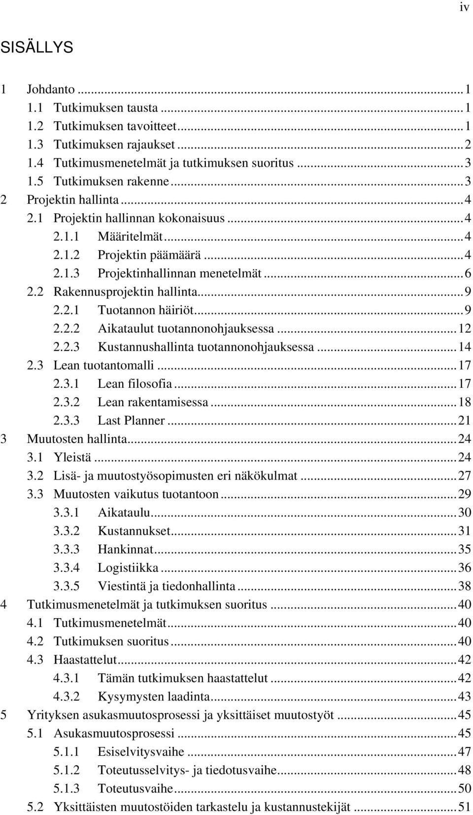 .. 9 2.2.1 Tuotannon häiriöt... 9 2.2.2 Aikataulut tuotannonohjauksessa... 12 2.2.3 Kustannushallinta tuotannonohjauksessa... 14 2.3 Lean tuotantomalli... 17 2.3.1 Lean filosofia... 17 2.3.2 Lean rakentamisessa.