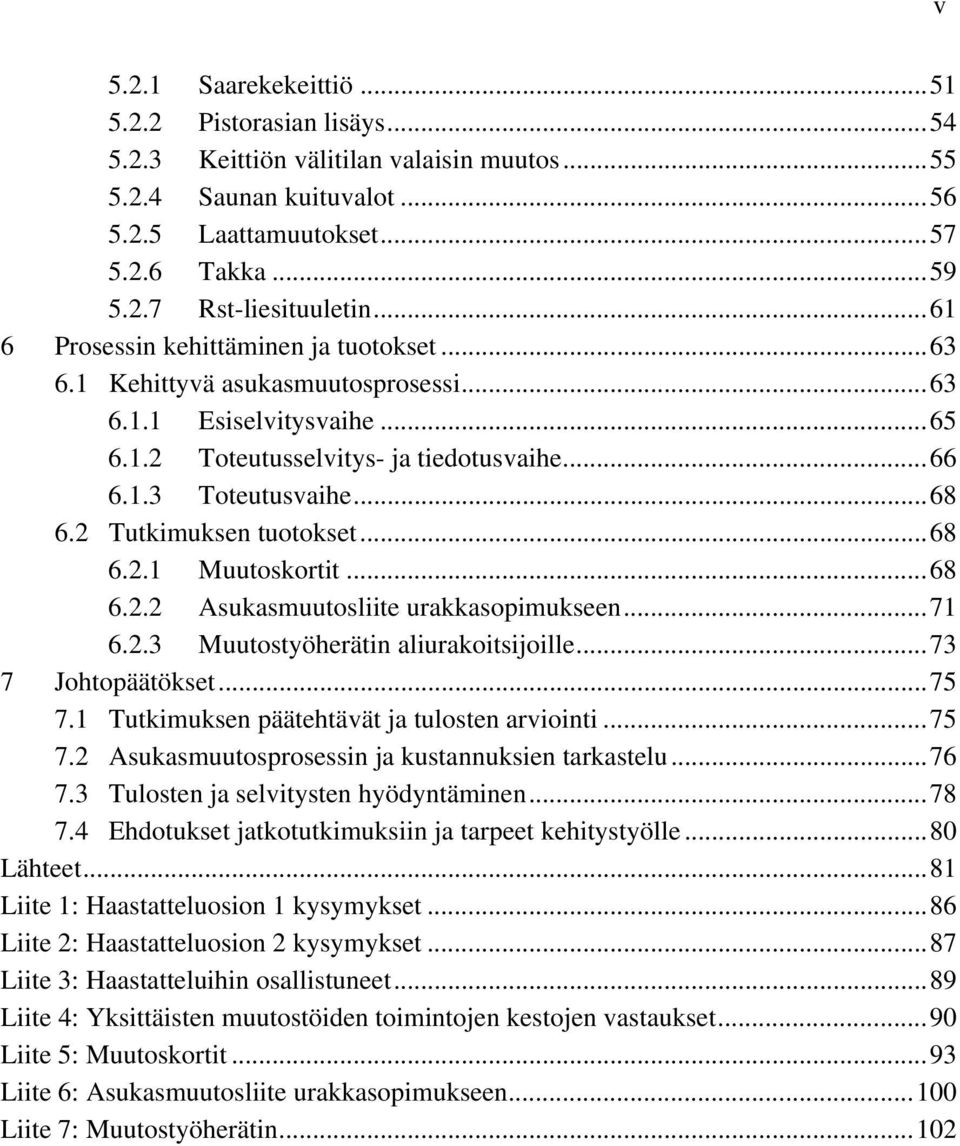 2 Tutkimuksen tuotokset... 68 6.2.1 Muutoskortit... 68 6.2.2 Asukasmuutosliite urakkasopimukseen... 71 6.2.3 Muutostyöherätin aliurakoitsijoille... 73 7 Johtopäätökset... 75 7.