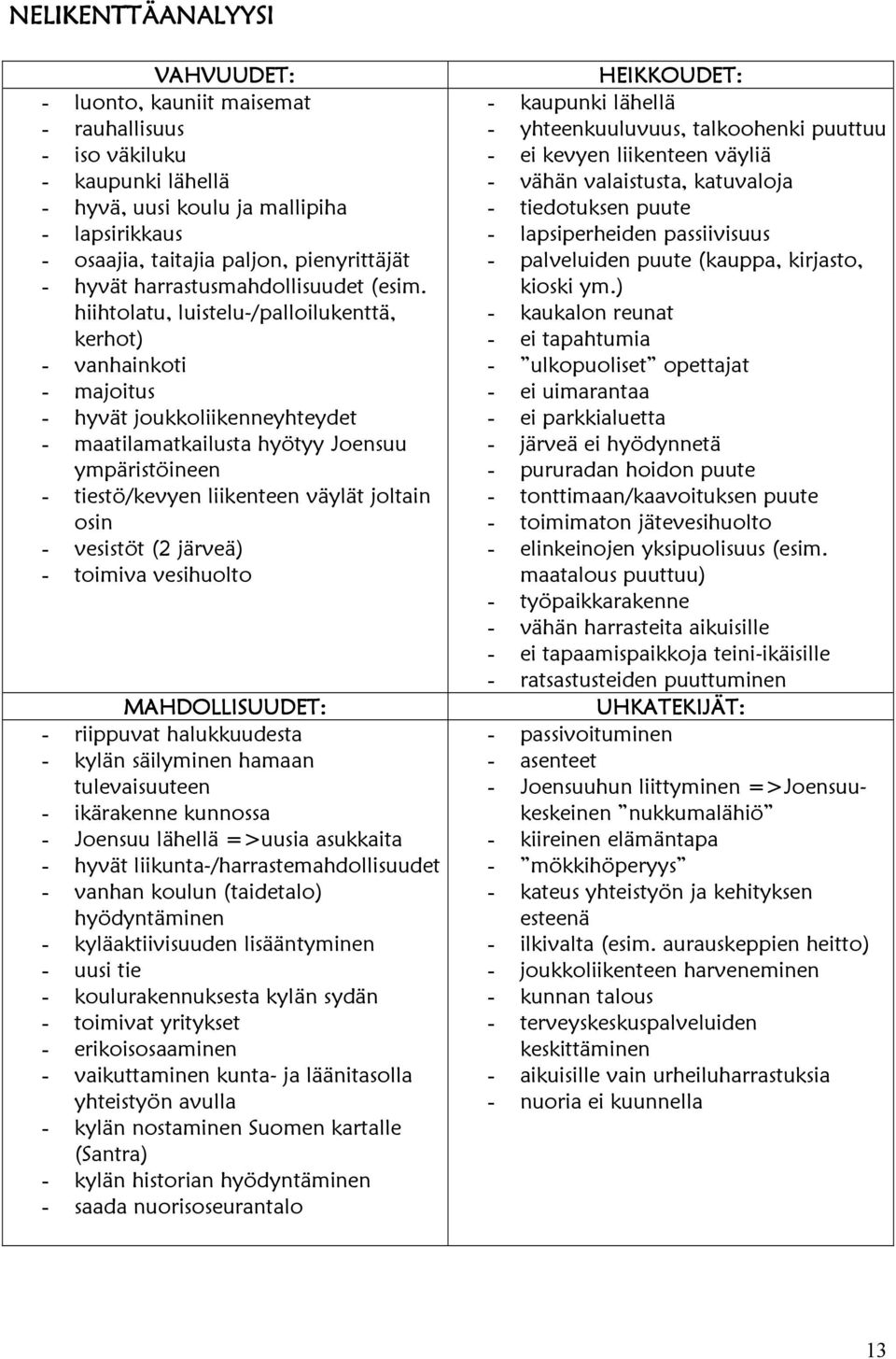 hiihtolatu, luistelu-/palloilukenttä, kerhot) - vanhainkoti - majoitus - hyvät joukkoliikenneyhteydet - maatilamatkailusta hyötyy Joensuu ympäristöineen - tiestö/kevyen liikenteen väylät joltain osin