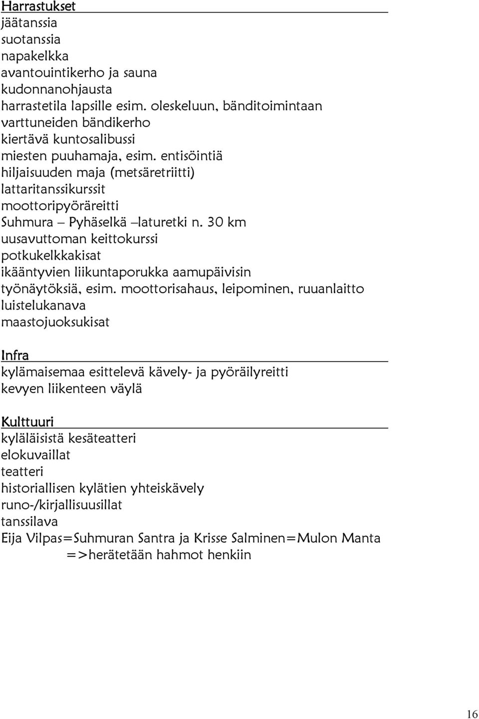 entisöintiä hiljaisuuden maja (metsäretriitti) lattaritanssikurssit moottoripyöräreitti Suhmura Pyhäselkä laturetki n.