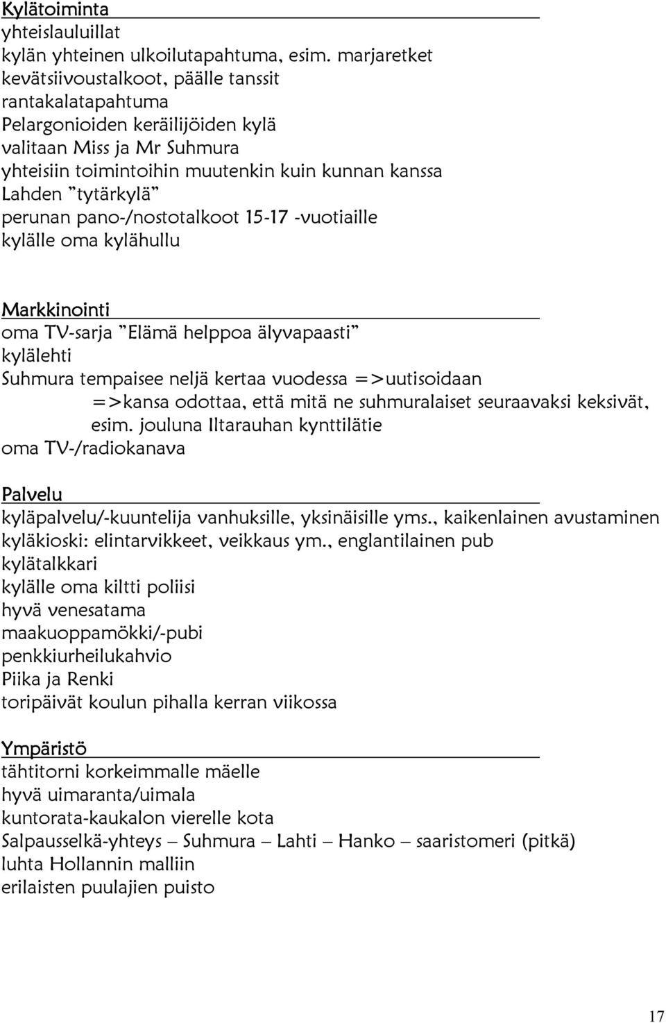 perunan pano-/nostotalkoot 15-17 -vuotiaille kylälle oma kylähullu Markkinointi oma TV-sarja Elämä helppoa älyvapaasti kylälehti Suhmura tempaisee neljä kertaa vuodessa =>uutisoidaan =>kansa odottaa,