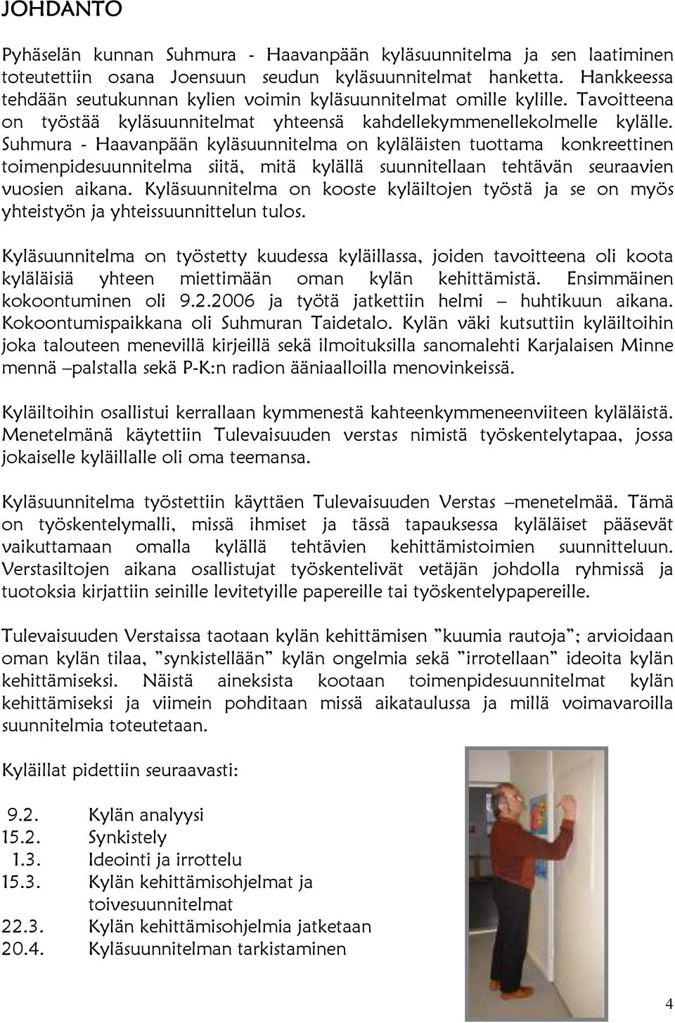 Suhmura - Haavanpään kyläsuunnitelma on kyläläisten tuottama konkreettinen toimenpidesuunnitelma siitä, mitä kylällä suunnitellaan tehtävän seuraavien vuosien aikana.