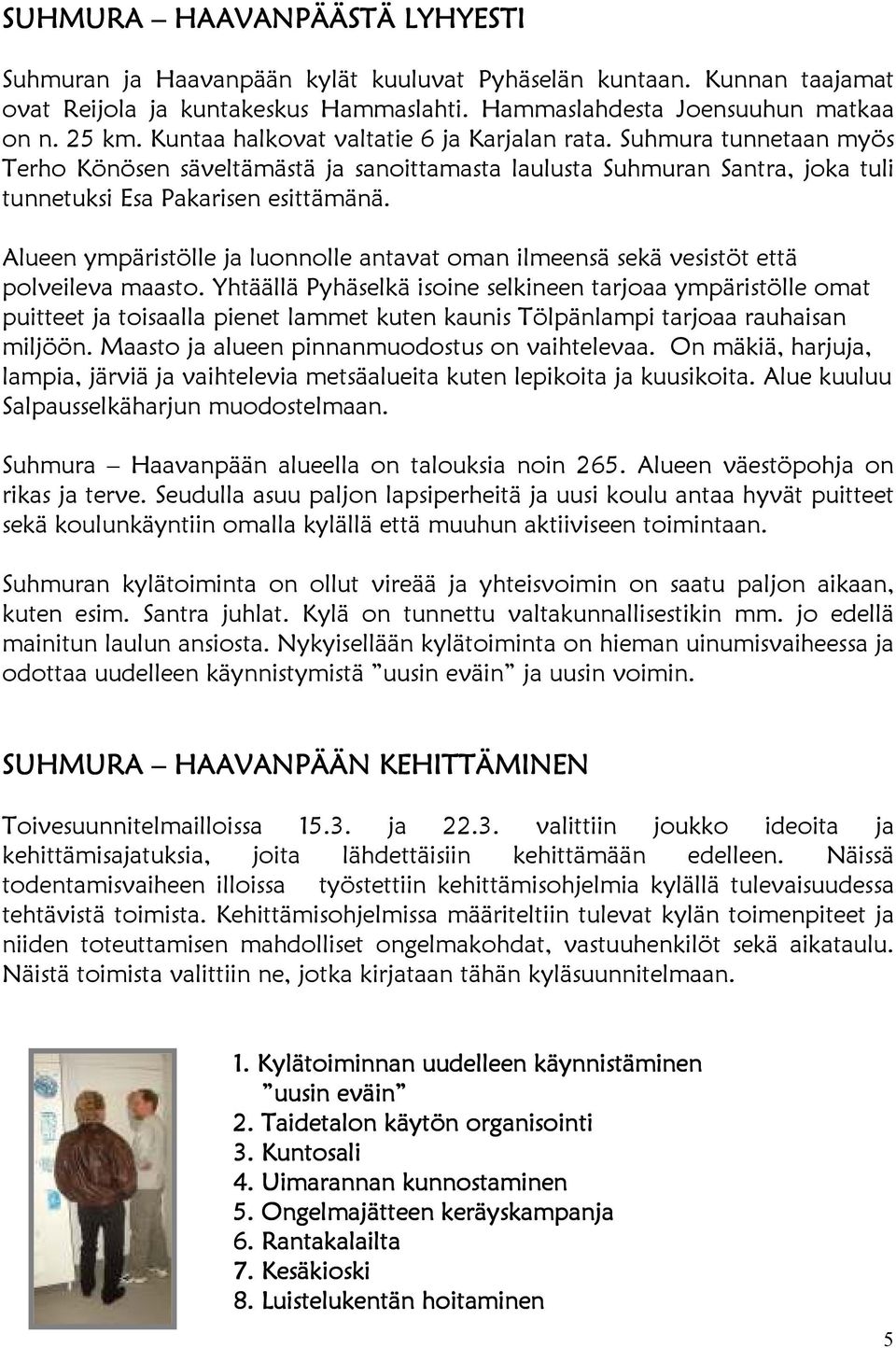 Alueen ympäristölle ja luonnolle antavat oman ilmeensä sekä vesistöt että polveileva maasto.