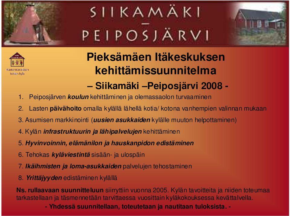 Kylän infrastruktuurin ja lähipalvelujen kehittäminen 5. Hyvinvoinnin, elämänilon ja hauskanpidon edistäminen 6. Tehokas kyläviestintä sisään- ja ulospäin 7.