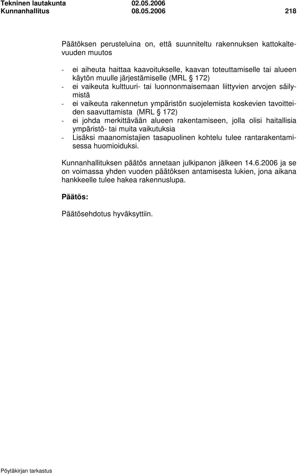 2006 218 Päätöksen perusteluina on, että suunniteltu rakennuksen kattokaltevuuden muutos - ei aiheuta haittaa kaavoitukselle, kaavan toteuttamiselle tai alueen käytön muulle järjestämiselle (MRL