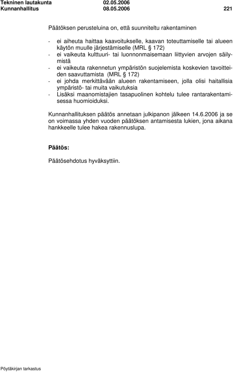 2006 221 Päätöksen perusteluina on, että suunniteltu rakentaminen - ei aiheuta haittaa kaavoitukselle, kaavan toteuttamiselle tai alueen käytön muulle järjestämiselle (MRL 172) - ei vaikeuta