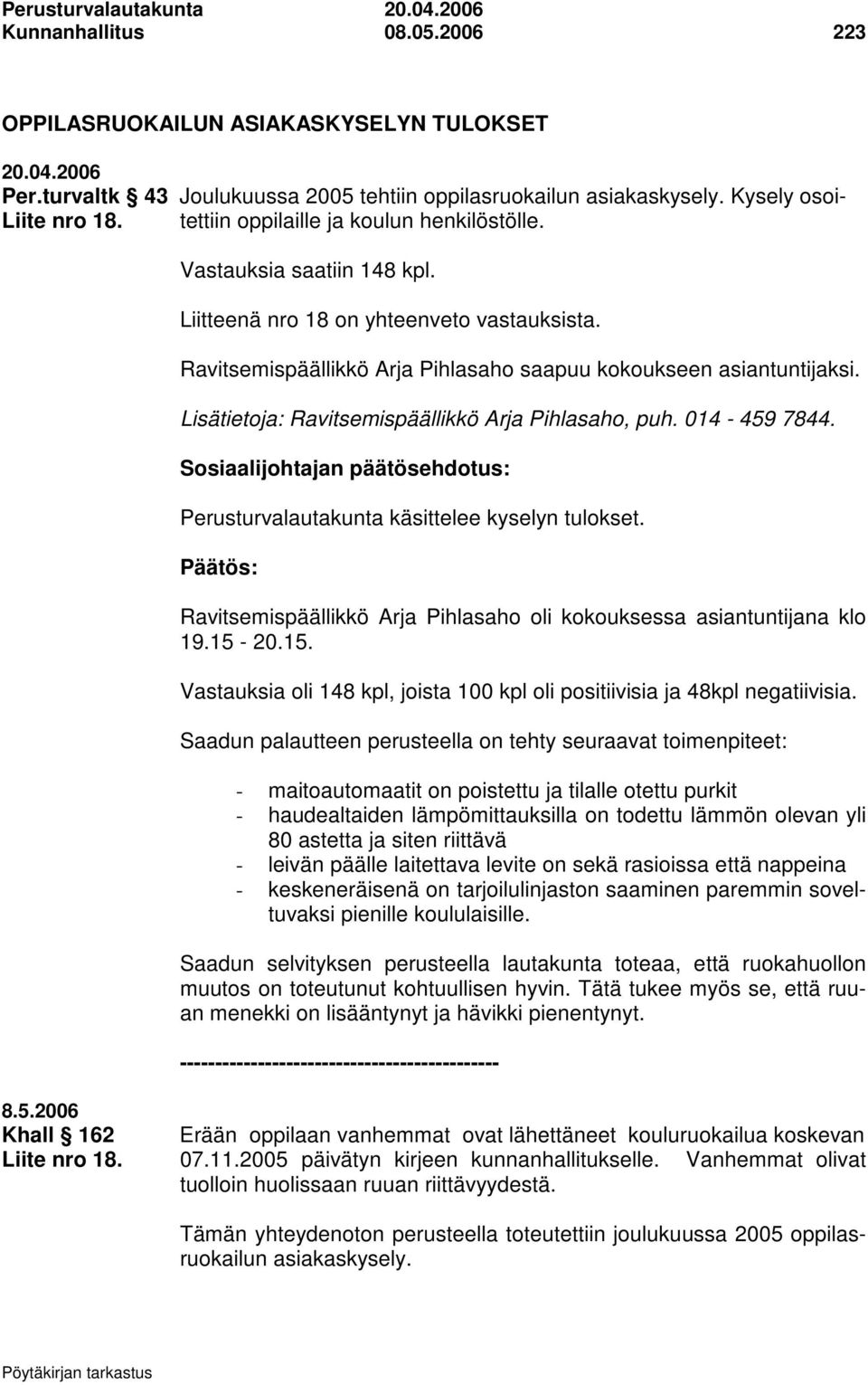 Ravitsemispäällikkö Arja Pihlasaho saapuu kokoukseen asiantuntijaksi. Lisätietoja: Ravitsemispäällikkö Arja Pihlasaho, puh. 014-459 7844.