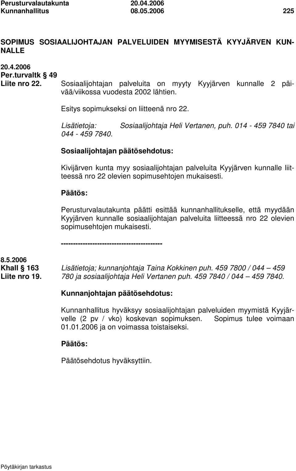 014-459 7840 tai Sosiaalijohtajan päätösehdotus: Kivijärven kunta myy sosiaalijohtajan palveluita Kyyjärven kunnalle liitteessä nro 22 olevien sopimusehtojen mukaisesti.