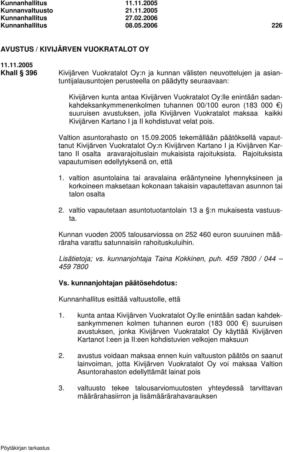 neuvottelujen ja asiantuntijalausuntojen perusteella on päädytty seuraavaan: Kivijärven kunta antaa Kivijärven Vuokratalot Oy:lle enintään sadankahdeksankymmenenkolmen tuhannen 00/100 euron (183 000