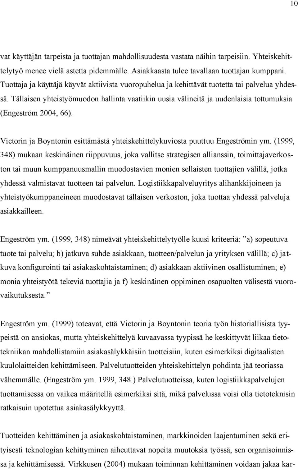 Tällaisen yhteistyömuodon hallinta vaatiikin uusia välineitä ja uudenlaisia tottumuksia (Engeström 2004, 66). Victorin ja Boyntonin esittämästä yhteiskehittelykuviosta puuttuu Engeströmin ym.