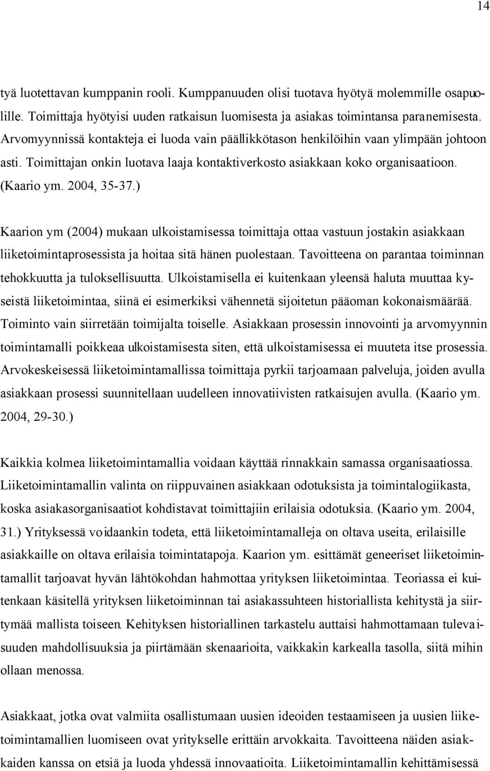 ) Kaarion ym (2004) mukaan ulkoistamisessa toimittaja ottaa vastuun jostakin asiakkaan liiketoimintaprosessista ja hoitaa sitä hänen puolestaan.