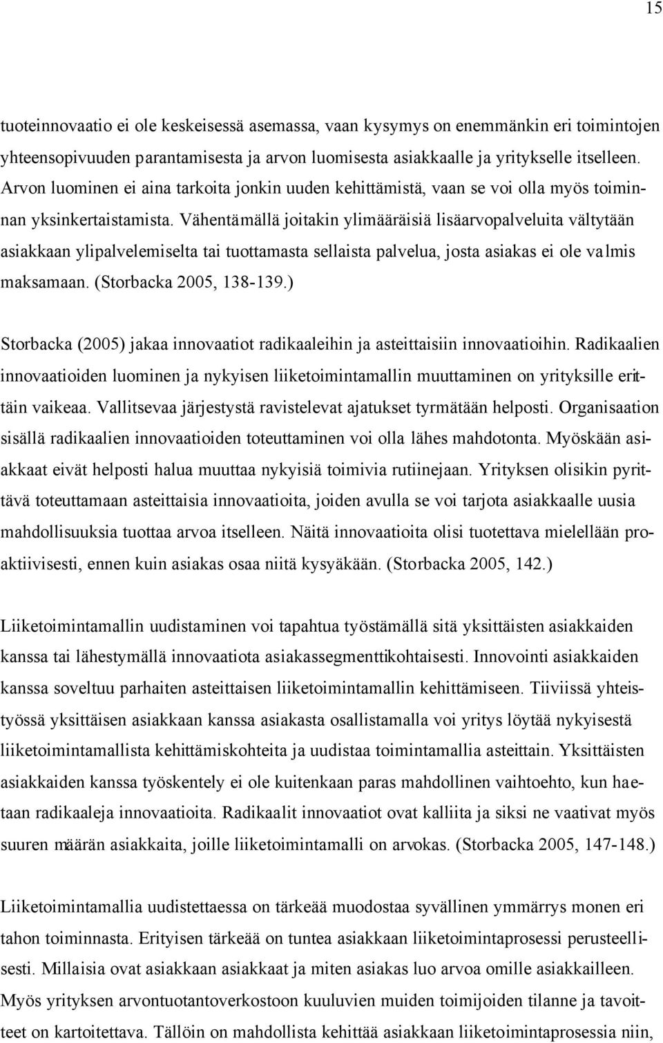 Vähentämällä joitakin ylimääräisiä lisäarvopalveluita vältytään asiakkaan ylipalvelemiselta tai tuottamasta sellaista palvelua, josta asiakas ei ole valmis maksamaan. (Storbacka 2005, 138-139.