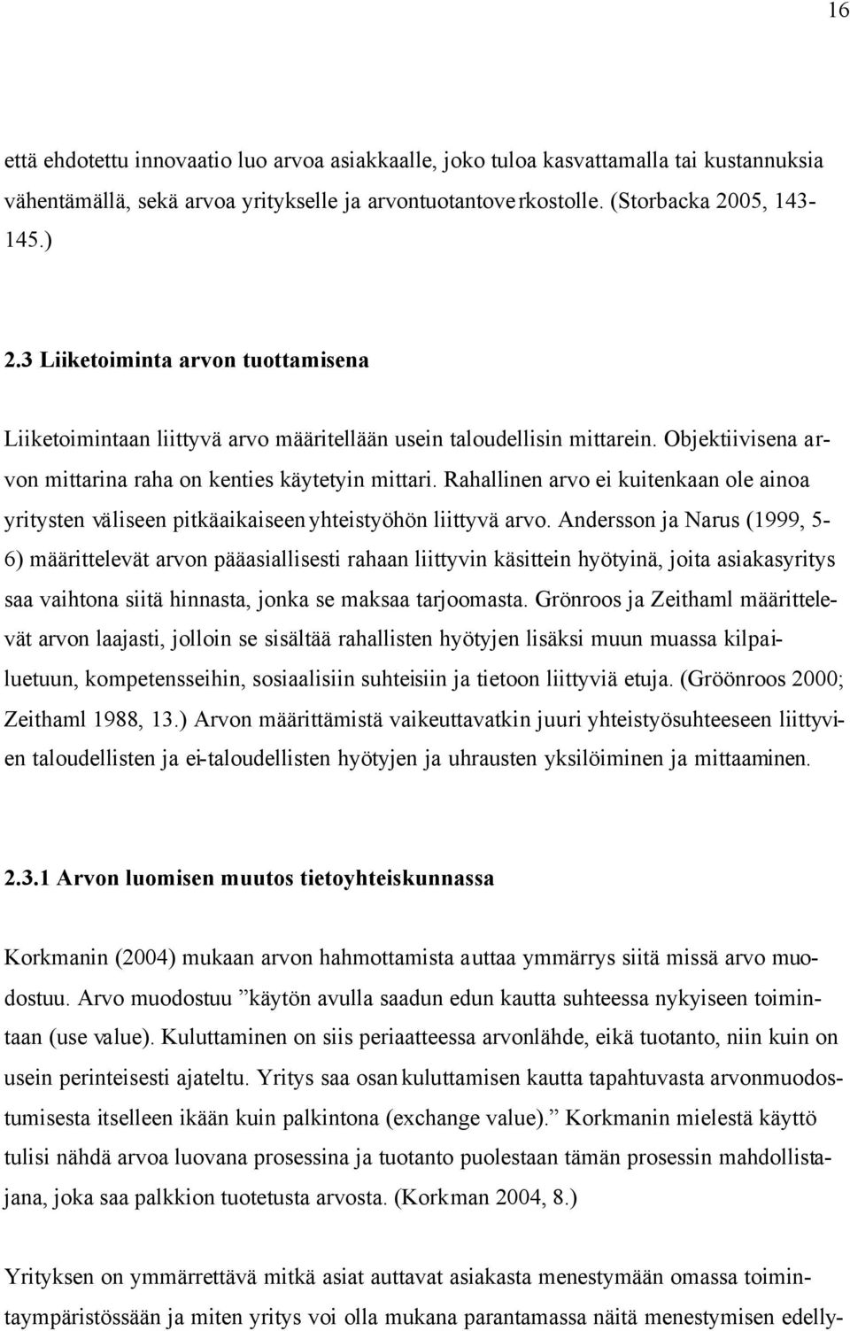 Rahallinen arvo ei kuitenkaan ole ainoa yritysten väliseen pitkäaikaiseen yhteistyöhön liittyvä arvo.