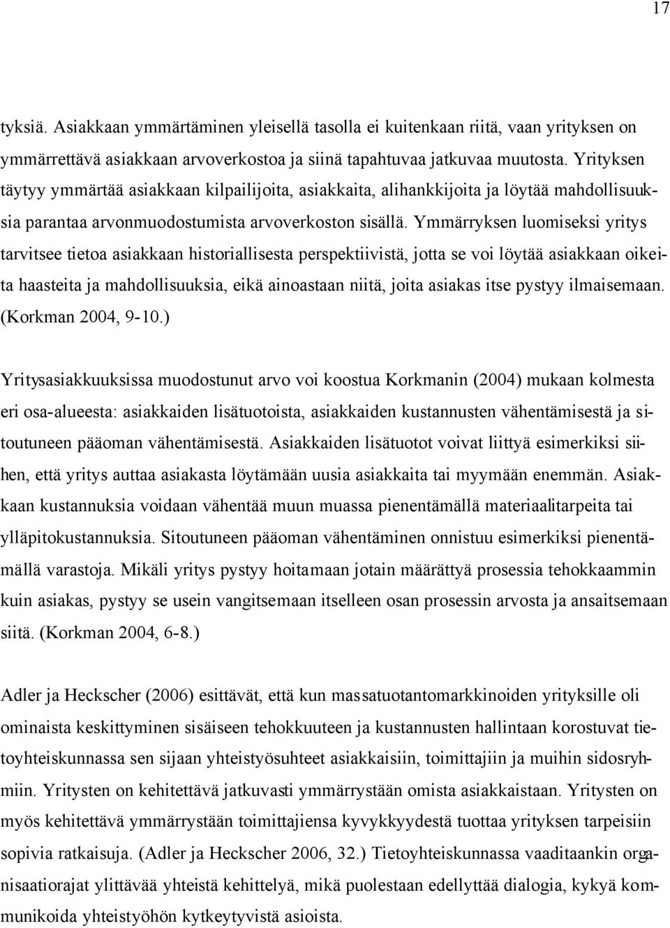 Ymmärryksen luomiseksi yritys tarvitsee tietoa asiakkaan historiallisesta perspektiivistä, jotta se voi löytää asiakkaan oikeita haasteita ja mahdollisuuksia, eikä ainoastaan niitä, joita asiakas