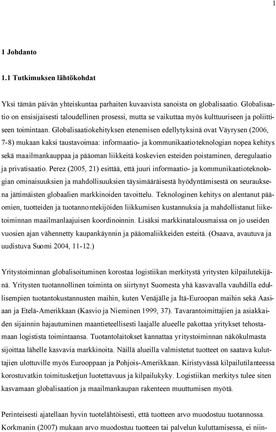 Globalisaatiokehityksen etenemisen edellytyksinä ovat Väyrysen (2006, 7-8) mukaan kaksi taustavoimaa: informaatio- ja kommunikaatioteknologian nopea kehitys sekä maailmankauppaa ja pääoman liikkeitä