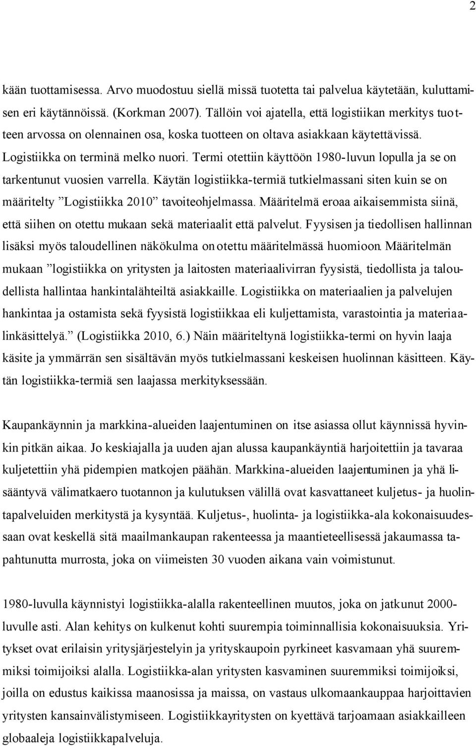 Termi otettiin käyttöön 1980-luvun lopulla ja se on tarkentunut vuosien varrella. Käytän logistiikka-termiä tutkielmassani siten kuin se on määritelty Logistiikka 2010 tavoiteohjelmassa.