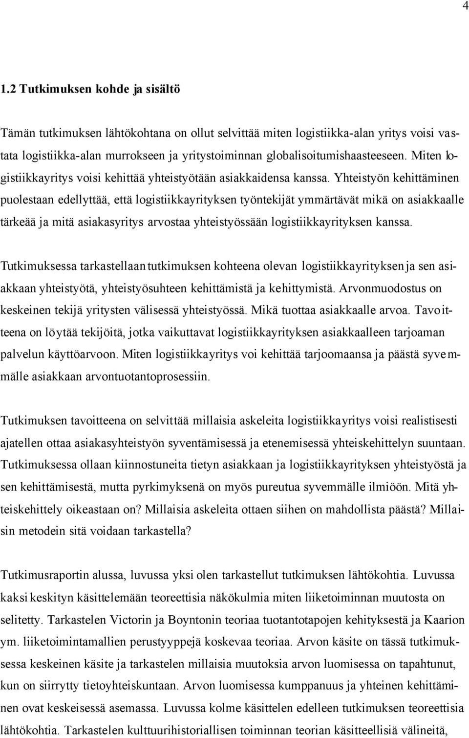 Yhteistyön kehittäminen puolestaan edellyttää, että logistiikkayrityksen työntekijät ymmärtävät mikä on asiakkaalle tärkeää ja mitä asiakasyritys arvostaa yhteistyössään logistiikkayrityksen kanssa.