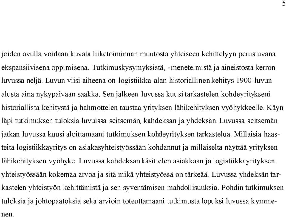 Sen jälkeen luvussa kuusi tarkastelen kohdeyritykseni historiallista kehitystä ja hahmottelen taustaa yrityksen lähikehityksen vyöhykkeelle.