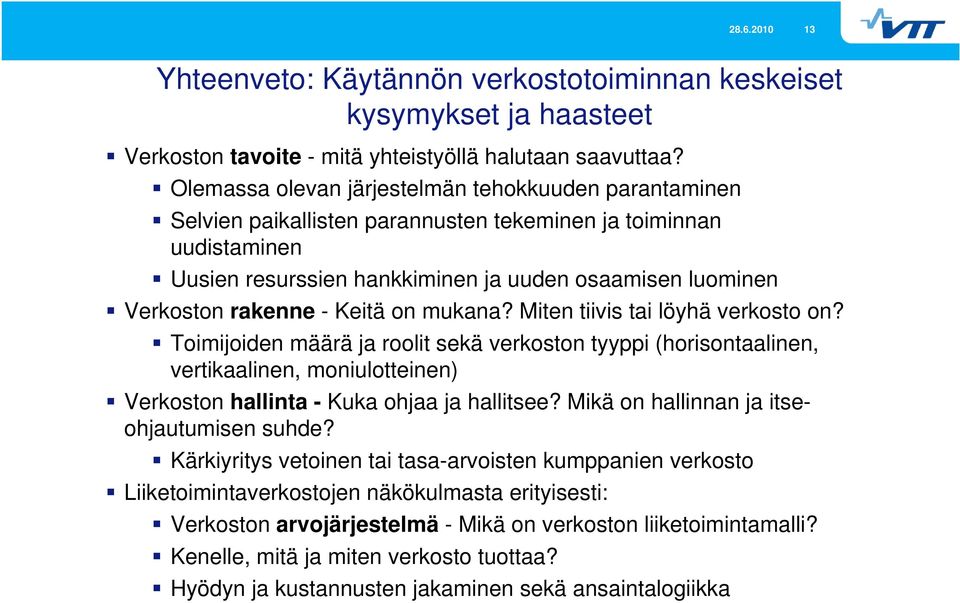 - Keitä on mukana? Miten tiivis tai löyhä verkosto on? Toimijoiden määrä ja roolit sekä verkoston tyyppi (horisontaalinen, vertikaalinen, moniulotteinen) Verkoston hallinta - Kuka ohjaa ja hallitsee?