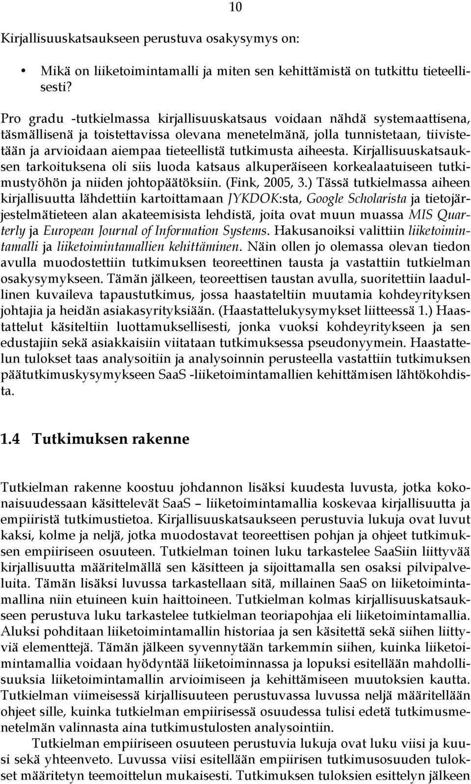 tutkimusta aiheesta. Kirjallisuuskatsauksen tarkoituksena oli siis luoda katsaus alkuperäiseen korkealaatuiseen tutkimustyöhön ja niiden johtopäätöksiin. (Fink, 2005, 3.