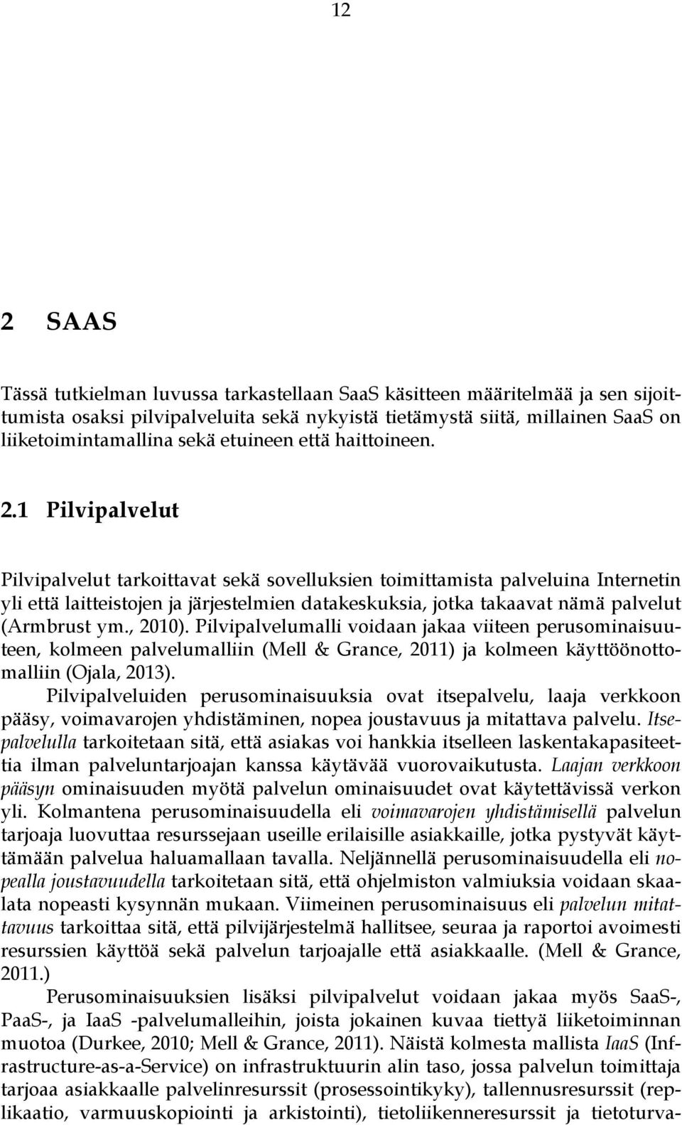 1 Pilvipalvelut Pilvipalvelut tarkoittavat sekä sovelluksien toimittamista palveluina Internetin yli että laitteistojen ja järjestelmien datakeskuksia, jotka takaavat nämä palvelut (Armbrust ym.